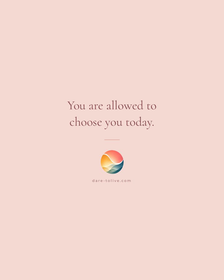 You are allowed to choose you today.