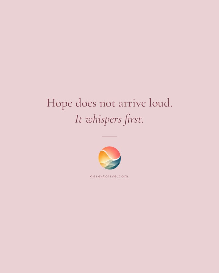 Hope does not arrive loud. It whispers first.